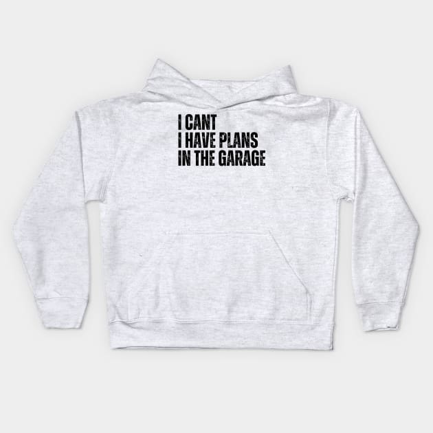 I Cant I Have Plans In The Garage Kids Hoodie by Thoratostore